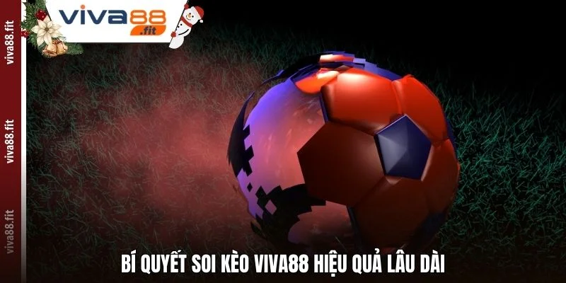 Bí quyết soi kèo Viva88 hiệu quả lâu dài