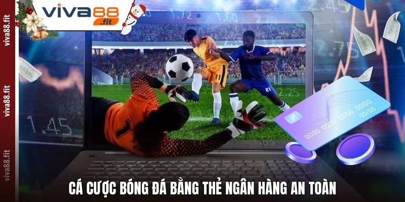 Cá cược bóng đá bằng thẻ ngân hàng an toàn