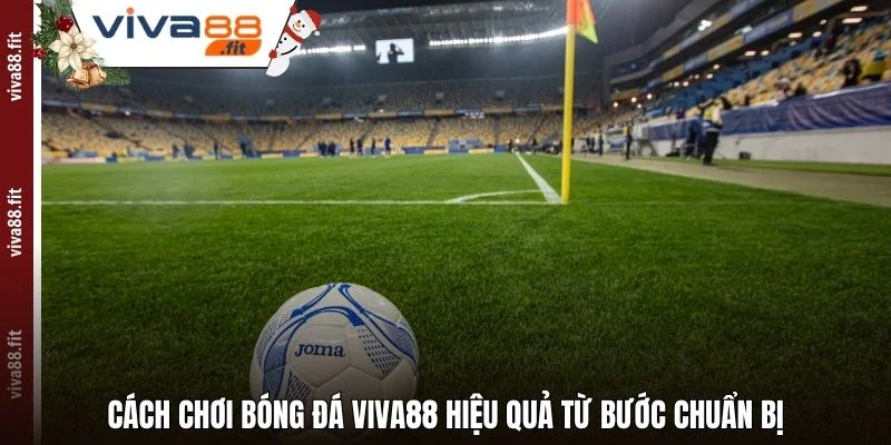 Cách chơi bóng đá Viva88 hiệu quả từ bước chuẩn bị