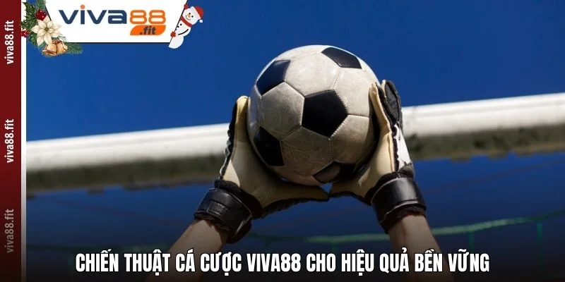 Chiến thuật cá cược Viva88 cho hiệu quả bền vững