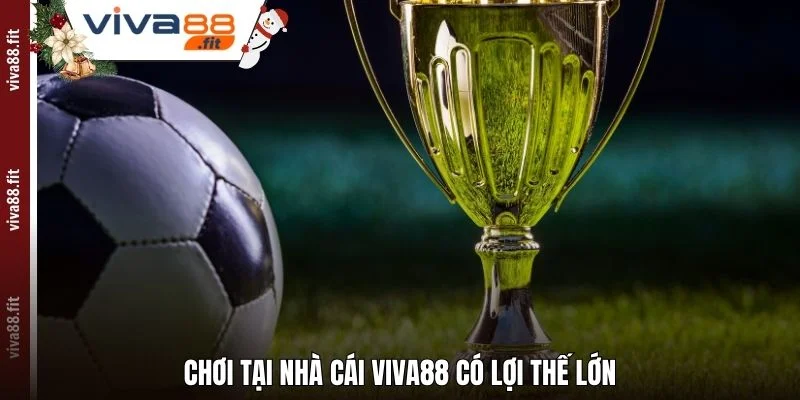 Chơi tại nhà cái Viva88 có lợi thế lớn