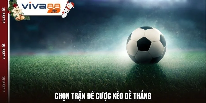 Chọn trận để cược kèo dễ thắng