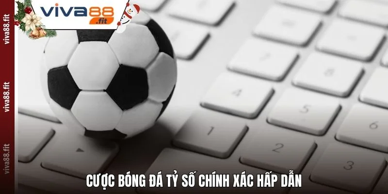Cược bóng đá tỷ số chính xác hấp dẫn