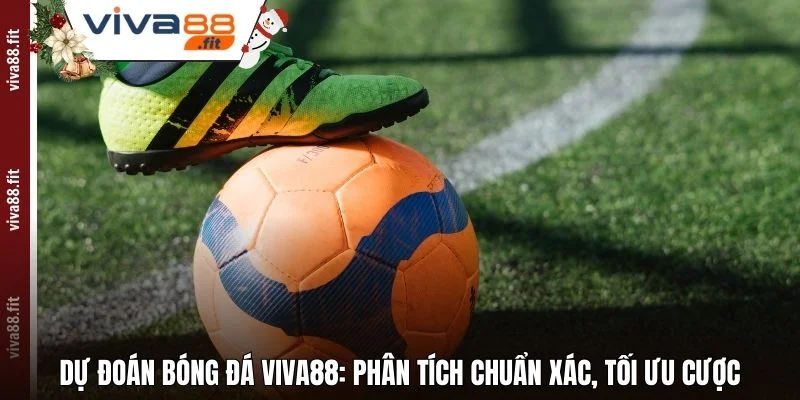Dự Đoán Bóng Đá Viva88: Phân Tích Chuẩn Xác, Tối Ưu Cược