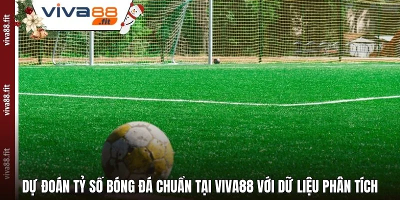 Dự Đoán Tỷ Số Bóng Đá Chuẩn Tại Viva88 Với Dữ Liệu Phân Tích