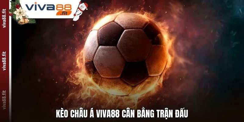 Kèo châu Á Viva88 cân bằng trận đấu