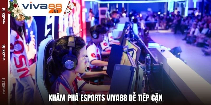 Khám phá Esports Viva88 dễ tiếp cận