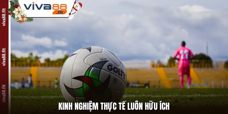 Kinh nghiệm thực tế luôn hữu ích