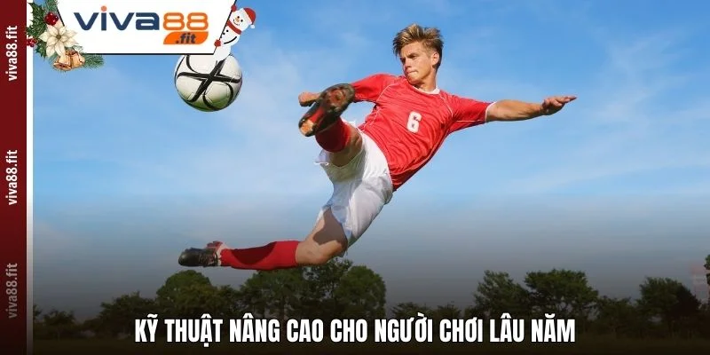 Kỹ thuật nâng cao cho người chơi lâu năm