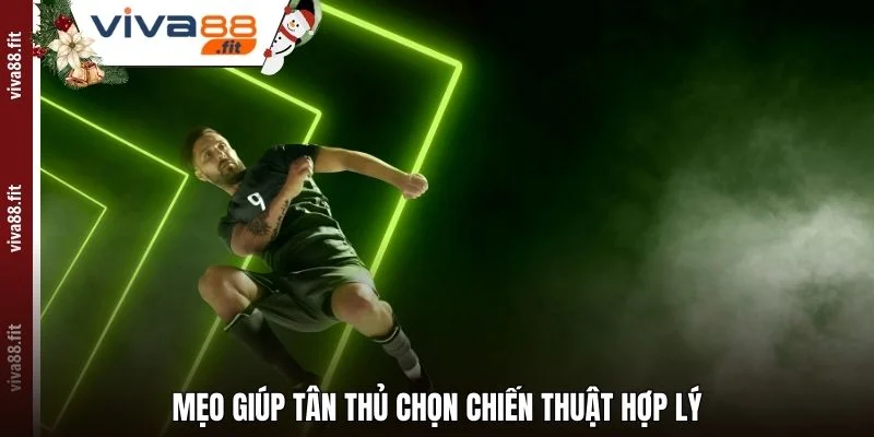 Mẹo giúp tân thủ chọn chiến thuật hợp lý