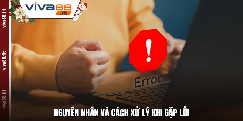 Nguyên nhân và cách xử lý khi gặp lỗi