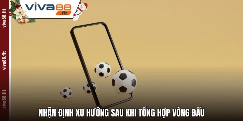 Nhận định xu hướng sau khi tổng hợp vòng đấu
