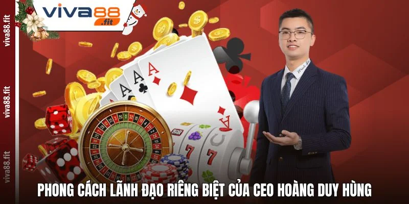 Phong cách lãnh đạo riêng biệt của CEO Hoàng Duy Hùng