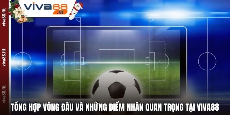 Tổng Hợp Vòng Đấu Và Những Điểm Nhấn Quan Trọng Tại Viva88