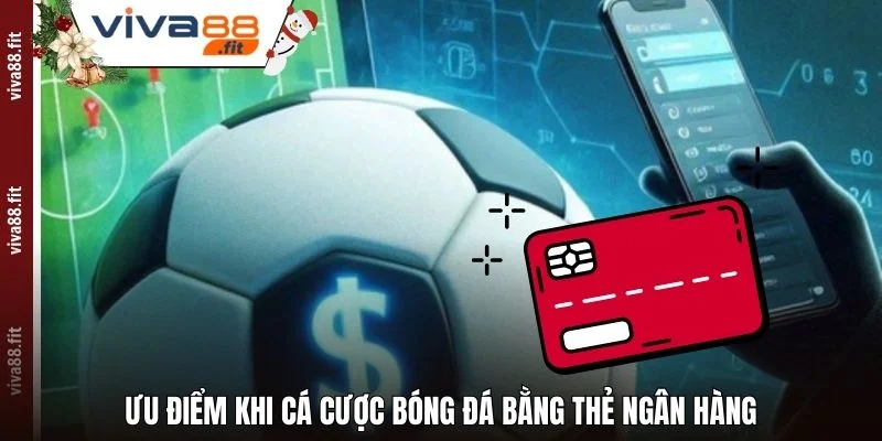 Ưu điểm khi cá cược bóng đá bằng thẻ ngân hàng